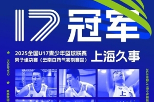 U17青少年篮球联赛夺冠!上海官博:冠军是对他们努力的最好回报 U17青少年篮球联赛夺冠!上海官博:冠军是对他们努力的最好回报